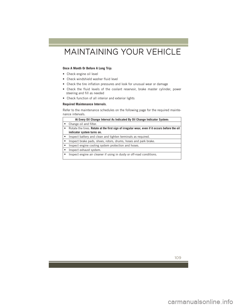 JEEP PATRIOT 2015 1.G User Guide Once A Month Or Before A Long Trip:
• Check engine oil level
• Check windshield washer fluid level
• Check the tire inflation pressures and look for unusual wear or damage
• Check the fluid le JEEP PATRIOT 2015 1.G User Guide Once A Month Or Before A Long Trip:
• Check engine oil level
• Check windshield washer fluid level
• Check the tire inflation pressures and look for unusual wear or damage
• Check the fluid le