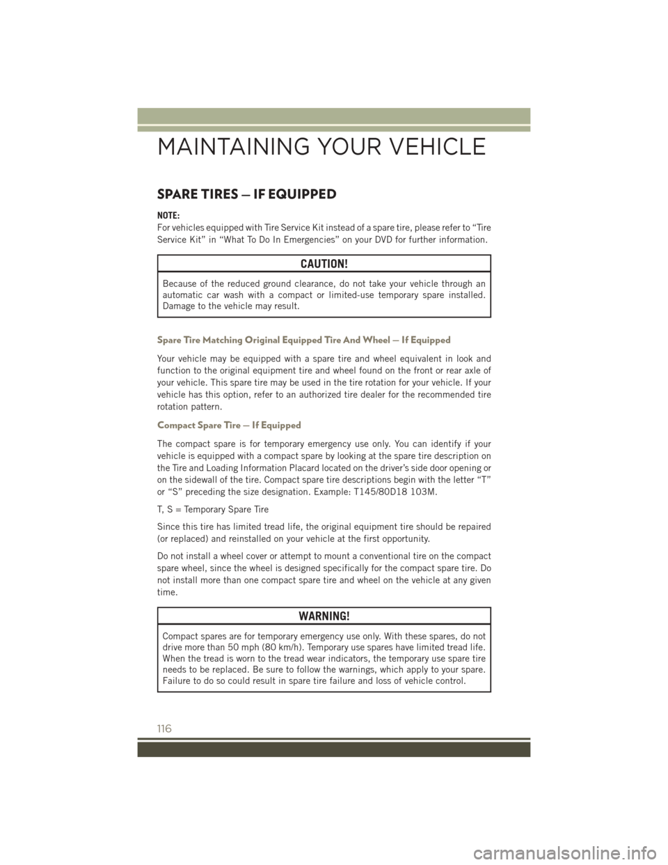 JEEP PATRIOT 2015 1.G User Guide SPARE TIRES — IF EQUIPPED
NOTE:
For vehicles equipped with Tire Service Kit instead of a spare tire, please refer to “Tire
Service Kit” in “What To Do In Emergencies” on your DVD for further JEEP PATRIOT 2015 1.G User Guide SPARE TIRES — IF EQUIPPED
NOTE:
For vehicles equipped with Tire Service Kit instead of a spare tire, please refer to “Tire
Service Kit” in “What To Do In Emergencies” on your DVD for further