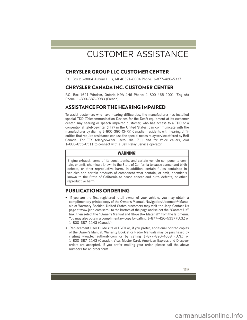 JEEP PATRIOT 2015 1.G User Guide CHRYSLER GROUP LLC CUSTOMER CENTER
P.O. Box 21–8004 Auburn Hills, MI 48321–8004 Phone: 1–877–426–5337
CHRYSLER CANADA INC. CUSTOMER CENTER
P.O. Box 1621 Windsor, Ontario N9A 4H6 Phone: 1–8 JEEP PATRIOT 2015 1.G User Guide CHRYSLER GROUP LLC CUSTOMER CENTER
P.O. Box 21–8004 Auburn Hills, MI 48321–8004 Phone: 1–877–426–5337
CHRYSLER CANADA INC. CUSTOMER CENTER
P.O. Box 1621 Windsor, Ontario N9A 4H6 Phone: 1–8