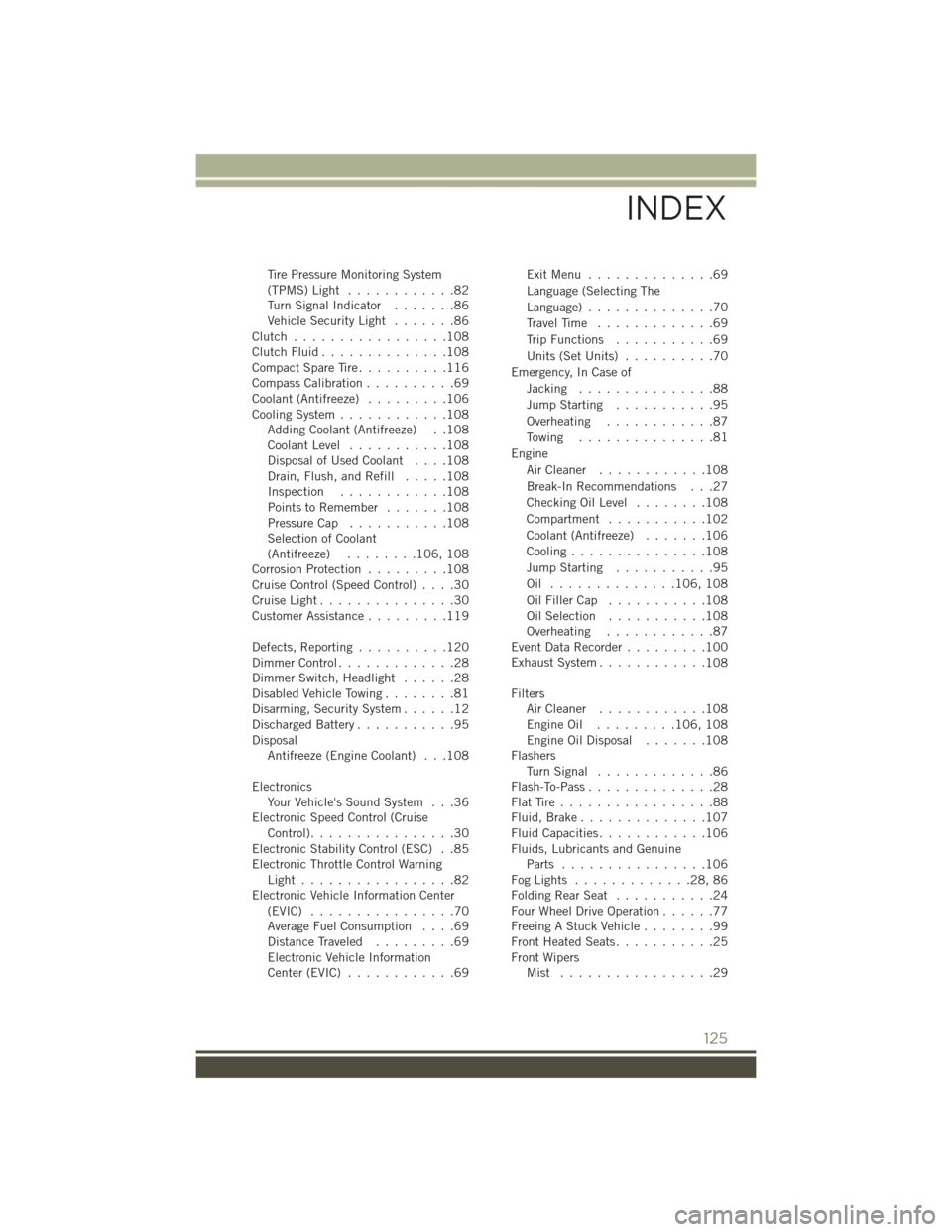 JEEP PATRIOT 2015 1.G Owners Manual Tire Pressure Monitoring System(TPMS) Light............82Turn Signal Indicator.......86Vehicle Security Light.......86Clutch . . . . . . . . . . . . . . . . .108Clutch Fluid . . . . . . . . . . . . . 