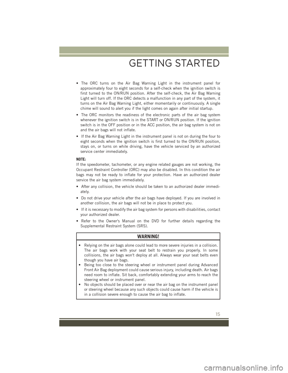 JEEP PATRIOT 2015 1.G Owners Manual • The ORC turns on the Air Bag Warning Light in the instrument panel for
approximately four to eight seconds for a self-check when the ignition switch is
first turned to the ON/RUN position. After t JEEP PATRIOT 2015 1.G Owners Manual • The ORC turns on the Air Bag Warning Light in the instrument panel for
approximately four to eight seconds for a self-check when the ignition switch is
first turned to the ON/RUN position. After t