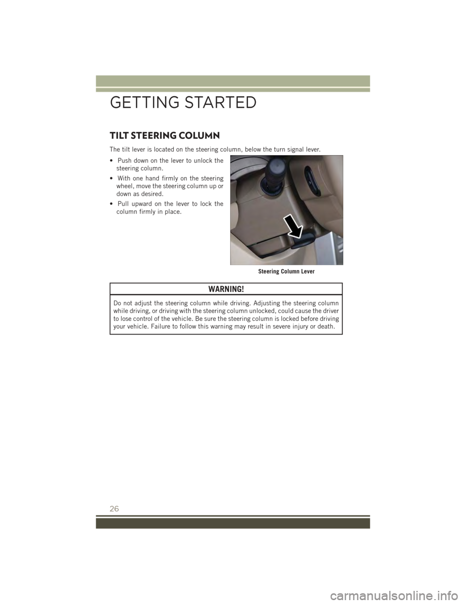 JEEP PATRIOT 2015 1.G User Guide TILT STEERING COLUMN
The tilt lever is located on the steering column, below the turn signal lever.
• Push down on the lever to unlock the
steering column.
• With one hand firmly on the steering
w JEEP PATRIOT 2015 1.G User Guide TILT STEERING COLUMN
The tilt lever is located on the steering column, below the turn signal lever.
• Push down on the lever to unlock the
steering column.
• With one hand firmly on the steering
w