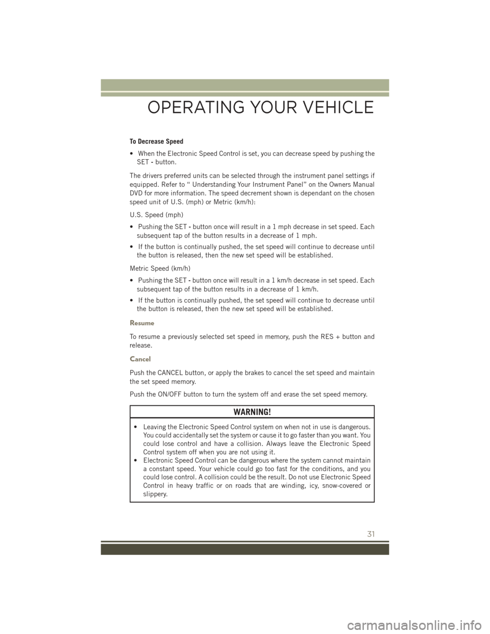 JEEP PATRIOT 2015 1.G Owners Guide To Decrease Speed
• When the Electronic Speed Control is set, you can decrease speed by pushing the
SET-button.
The drivers preferred units can be selected through the instrument panel settings if
e JEEP PATRIOT 2015 1.G Owners Guide To Decrease Speed
• When the Electronic Speed Control is set, you can decrease speed by pushing the
SET-button.
The drivers preferred units can be selected through the instrument panel settings if
e