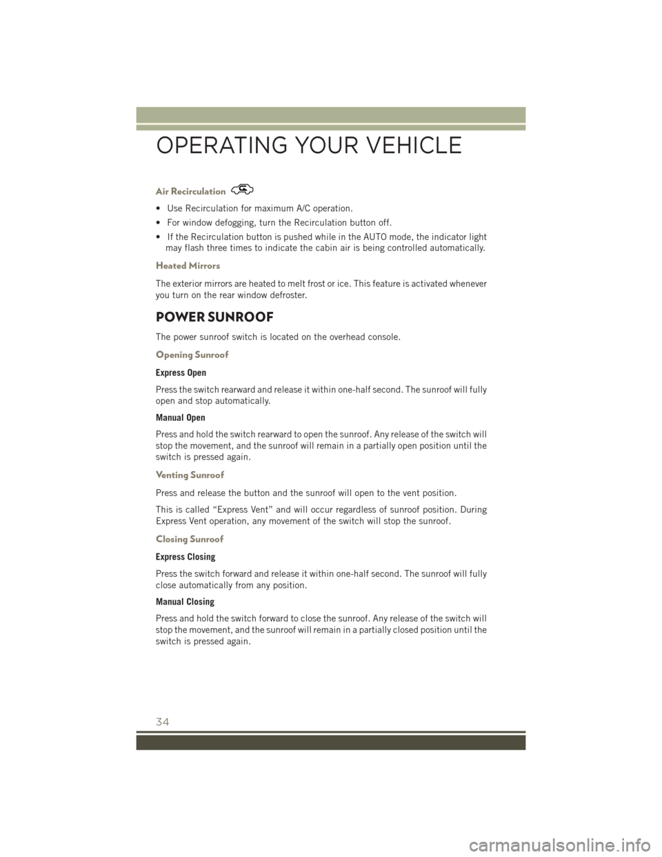 JEEP PATRIOT 2015 1.G Owners Guide Air Recirculation
• Use Recirculation for maximum A/C operation.
• For window defogging, turn the Recirculation button off.
• If the Recirculation button is pushed while in the AUTO mode, the in JEEP PATRIOT 2015 1.G Owners Guide Air Recirculation
• Use Recirculation for maximum A/C operation.
• For window defogging, turn the Recirculation button off.
• If the Recirculation button is pushed while in the AUTO mode, the in