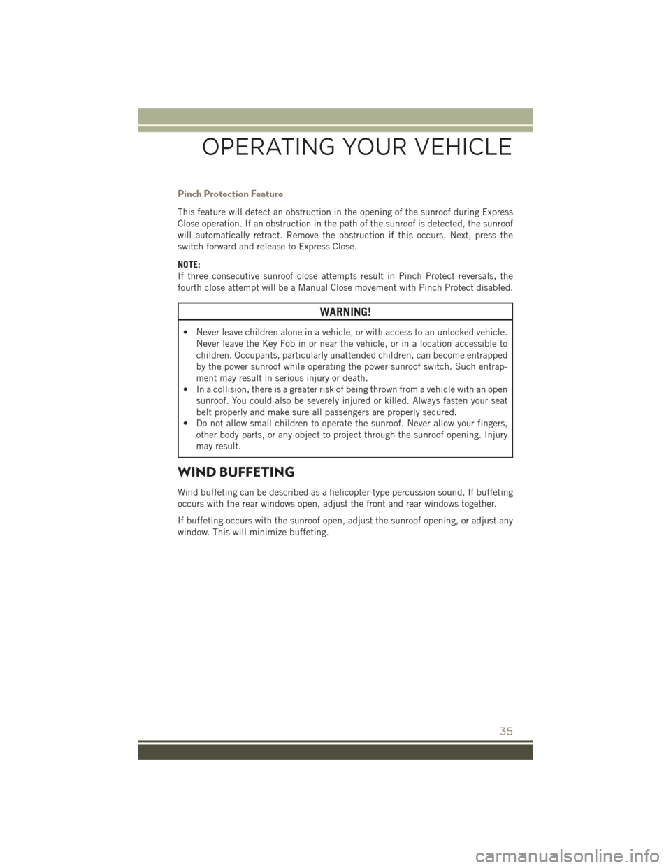 JEEP PATRIOT 2015 1.G Owners Guide Pinch Protection Feature
This feature will detect an obstruction in the opening of the sunroof during Express
Close operation. If an obstruction in the path of the sunroof is detected, the sunroof
wil