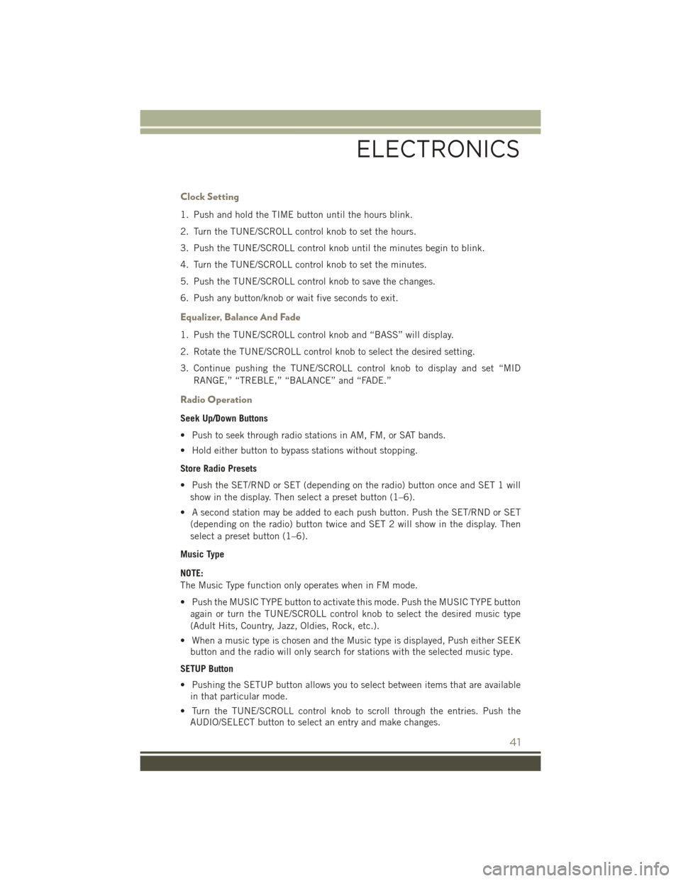JEEP PATRIOT 2015 1.G Service Manual Clock Setting
1. Push and hold the TIME button until the hours blink.
2. Turn the TUNE/SCROLL control knob to set the hours.
3. Push the TUNE/SCROLL control knob until the minutes begin to blink.
4. T JEEP PATRIOT 2015 1.G Service Manual Clock Setting
1. Push and hold the TIME button until the hours blink.
2. Turn the TUNE/SCROLL control knob to set the hours.
3. Push the TUNE/SCROLL control knob until the minutes begin to blink.
4. T