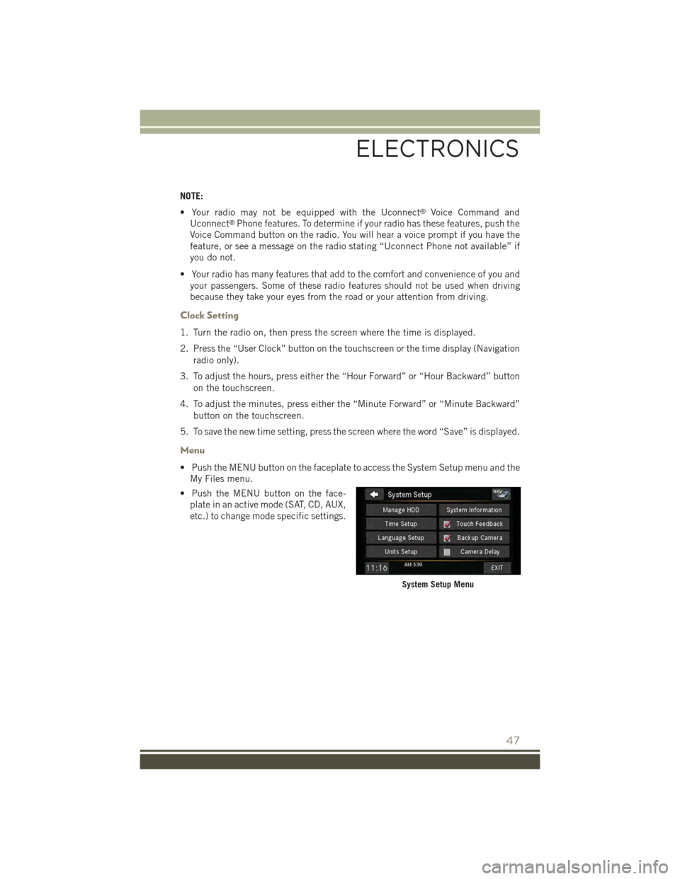 JEEP PATRIOT 2015 1.G Service Manual NOTE:
• Your radio may not be equipped with the Uconnect®Voice Command and
Uconnect®Phone features. To determine if your radio has these features, push the
Voice Command button on the radio. You w JEEP PATRIOT 2015 1.G Service Manual NOTE:
• Your radio may not be equipped with the Uconnect®Voice Command and
Uconnect®Phone features. To determine if your radio has these features, push the
Voice Command button on the radio. You w