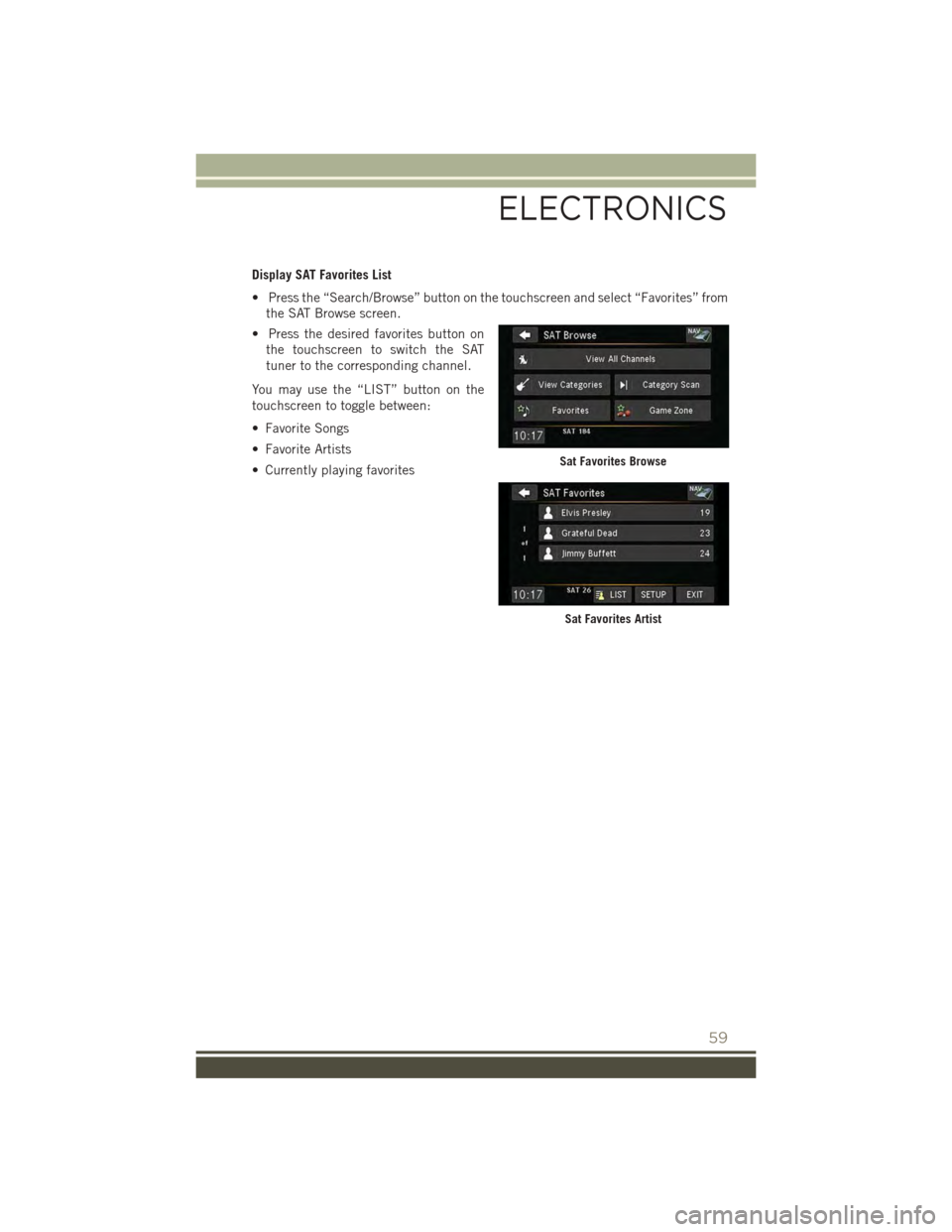 JEEP PATRIOT 2015 1.G User Guide Display SAT Favorites List
• Press the “Search/Browse” button on the touchscreen and select “Favorites” from
the SAT Browse screen.
• Press the desired favorites button on
the touchscreen JEEP PATRIOT 2015 1.G User Guide Display SAT Favorites List
• Press the “Search/Browse” button on the touchscreen and select “Favorites” from
the SAT Browse screen.
• Press the desired favorites button on
the touchscreen