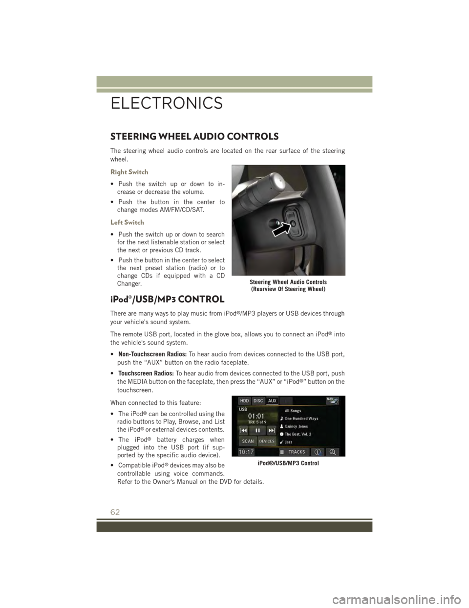 JEEP PATRIOT 2015 1.G User Guide STEERING WHEEL AUDIO CONTROLS
The steering wheel audio controls are located on the rear surface of the steering
wheel.
Right Switch
• Push the switch up or down to in-
crease or decrease the volume. JEEP PATRIOT 2015 1.G User Guide STEERING WHEEL AUDIO CONTROLS
The steering wheel audio controls are located on the rear surface of the steering
wheel.
Right Switch
• Push the switch up or down to in-
crease or decrease the volume.