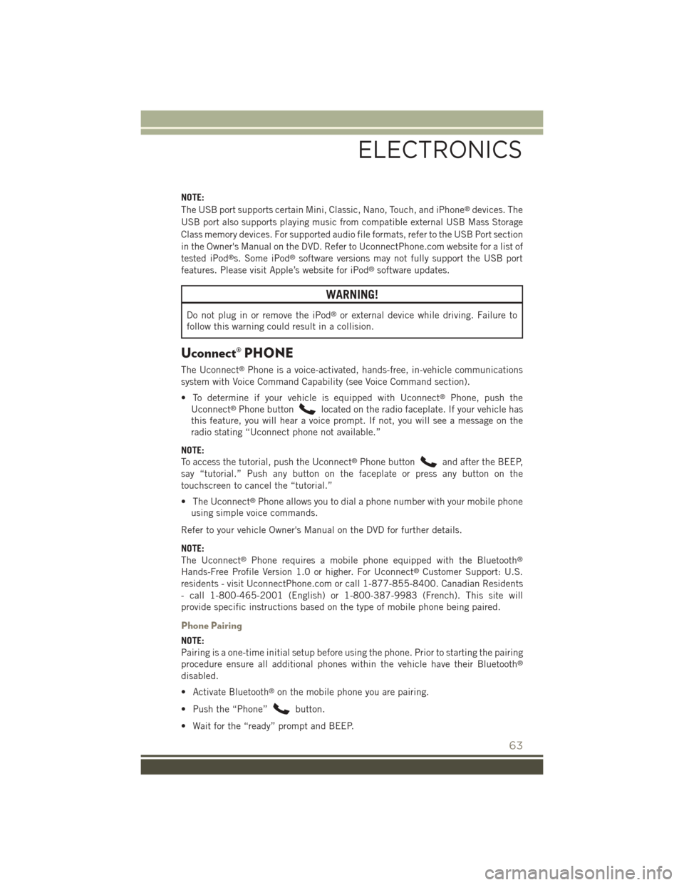 JEEP PATRIOT 2015 1.G User Guide NOTE:
The USB port supports certain Mini, Classic, Nano, Touch, and iPhone®devices. The
USB port also supports playing music from compatible external USB Mass Storage
Class memory devices. For suppor JEEP PATRIOT 2015 1.G User Guide NOTE:
The USB port supports certain Mini, Classic, Nano, Touch, and iPhone®devices. The
USB port also supports playing music from compatible external USB Mass Storage
Class memory devices. For suppor