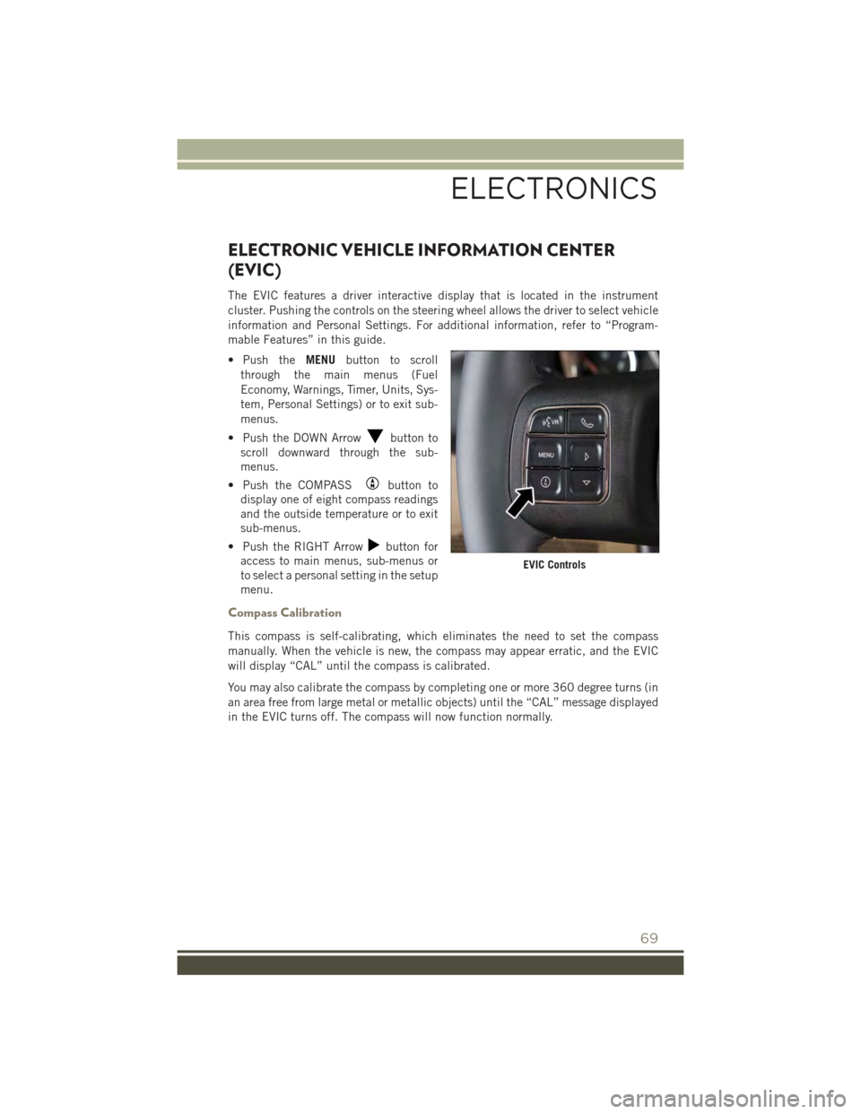 JEEP PATRIOT 2015 1.G Manual PDF ELECTRONIC VEHICLE INFORMATION CENTER
(EVIC)
The EVIC features a driver interactive display that is located in the instrument
cluster. Pushing the controls on the steering wheel allows the driver to s JEEP PATRIOT 2015 1.G Manual PDF ELECTRONIC VEHICLE INFORMATION CENTER
(EVIC)
The EVIC features a driver interactive display that is located in the instrument
cluster. Pushing the controls on the steering wheel allows the driver to s