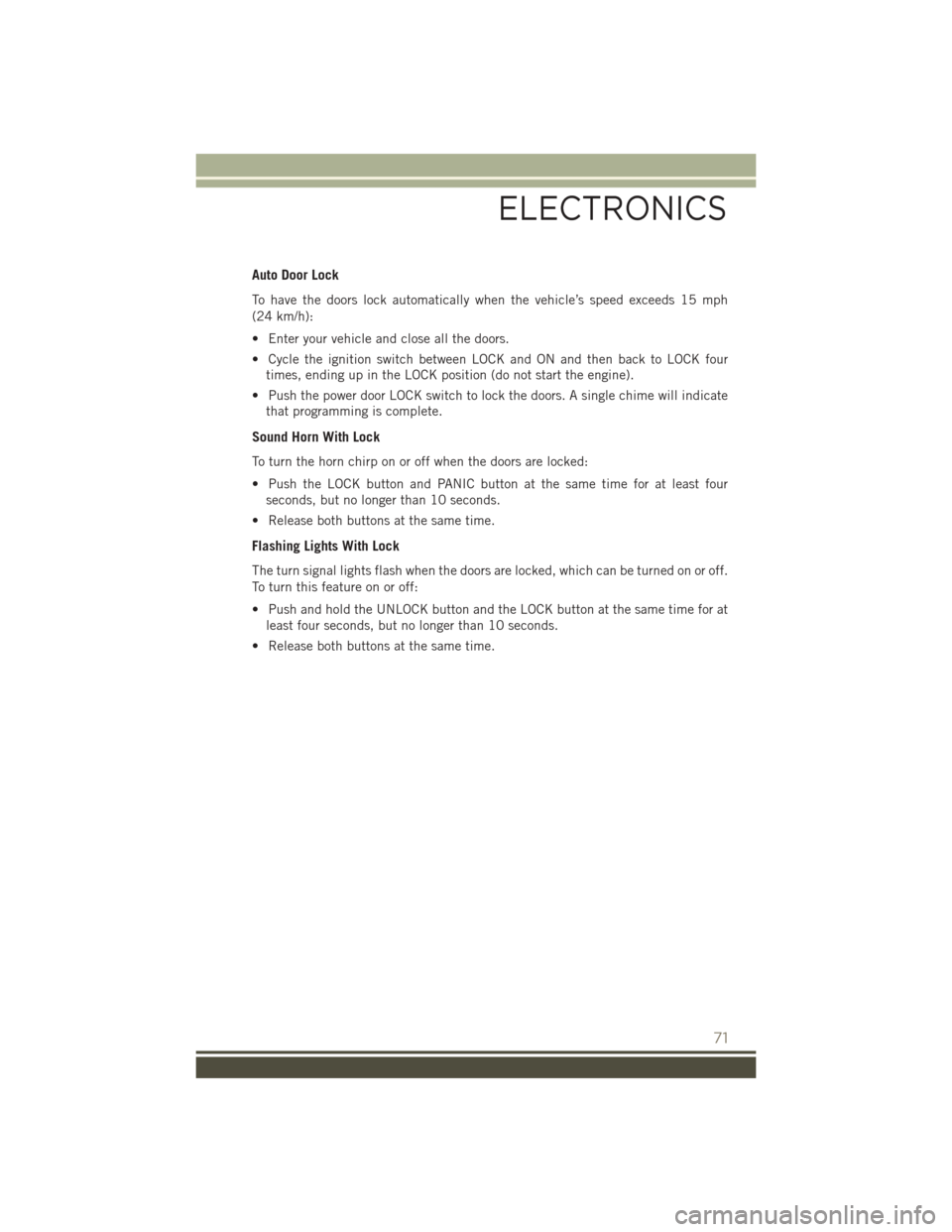 JEEP PATRIOT 2015 1.G Manual PDF Auto Door Lock
To have the doors lock automatically when the vehicle’s speed exceeds 15 mph
(24 km/h):
• Enter your vehicle and close all the doors.
• Cycle the ignition switch between LOCK and JEEP PATRIOT 2015 1.G Manual PDF Auto Door Lock
To have the doors lock automatically when the vehicle’s speed exceeds 15 mph
(24 km/h):
• Enter your vehicle and close all the doors.
• Cycle the ignition switch between LOCK and