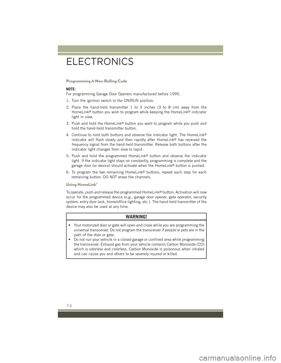 JEEP PATRIOT 2015 1.G Manual PDF Programming A Non-Rolling Code
NOTE:
For programming Garage Door Openers manufactured before 1995.
1. Turn the ignition switch to the ON/RUN position.
2. Place the hand-held transmitter 1 to 3 inches JEEP PATRIOT 2015 1.G Manual PDF Programming A Non-Rolling Code
NOTE:
For programming Garage Door Openers manufactured before 1995.
1. Turn the ignition switch to the ON/RUN position.
2. Place the hand-held transmitter 1 to 3 inches
