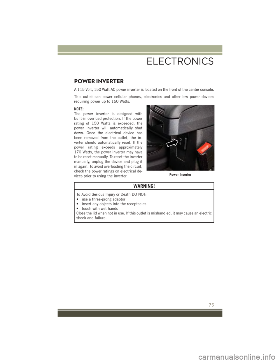 JEEP PATRIOT 2015 1.G Manual PDF POWER INVERTER
A 115 Volt, 150 Watt AC power inverter is located on the front of the center console.
This outlet can power cellular phones, electronics and other low power devices
requiring power up t JEEP PATRIOT 2015 1.G Manual PDF POWER INVERTER
A 115 Volt, 150 Watt AC power inverter is located on the front of the center console.
This outlet can power cellular phones, electronics and other low power devices
requiring power up t