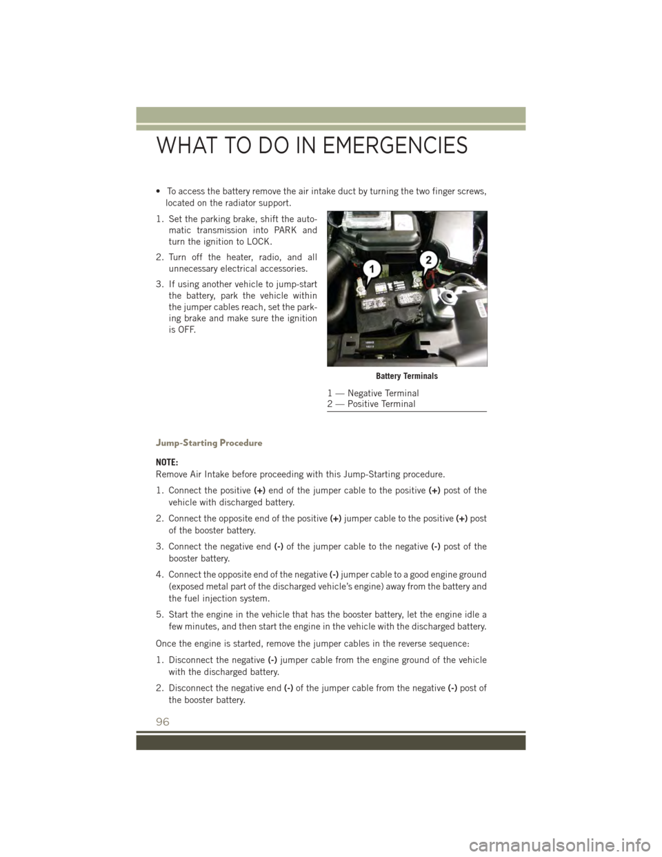 JEEP PATRIOT 2015 1.G Owners Manual • To access the battery remove the air intake duct by turning the two finger screws,
located on the radiator support.
1. Set the parking brake, shift the auto-
matic transmission into PARK and
turn JEEP PATRIOT 2015 1.G Owners Manual • To access the battery remove the air intake duct by turning the two finger screws,
located on the radiator support.
1. Set the parking brake, shift the auto-
matic transmission into PARK and
turn