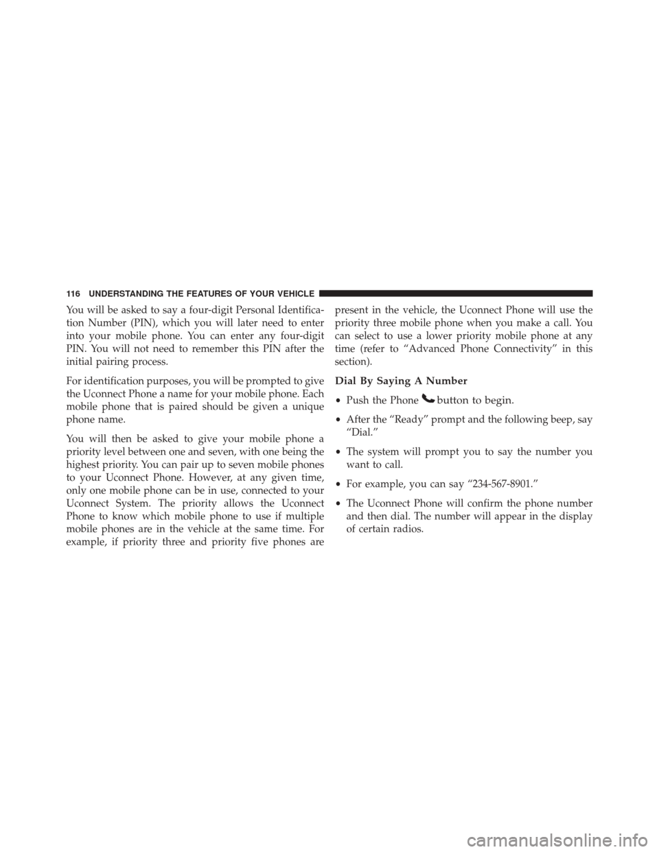 JEEP PATRIOT 2016 1.G Owners Manual You will be asked to say a four-digit Personal Identifica-
tion Number (PIN), which you will later need to enter
into your mobile phone. You can enter any four-digit
PIN. You will not need to remember JEEP PATRIOT 2016 1.G Owners Manual You will be asked to say a four-digit Personal Identifica-
tion Number (PIN), which you will later need to enter
into your mobile phone. You can enter any four-digit
PIN. You will not need to remember