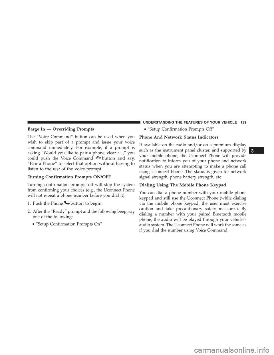 JEEP PATRIOT 2016 1.G Owners Manual Barge In — Overriding Prompts
The “Voice Command” button can be used when you
wish to skip part of a prompt and issue your voice
command immediately. For example, if a prompt is
asking “Would JEEP PATRIOT 2016 1.G Owners Manual Barge In — Overriding Prompts
The “Voice Command” button can be used when you
wish to skip part of a prompt and issue your voice
command immediately. For example, if a prompt is
asking “Would