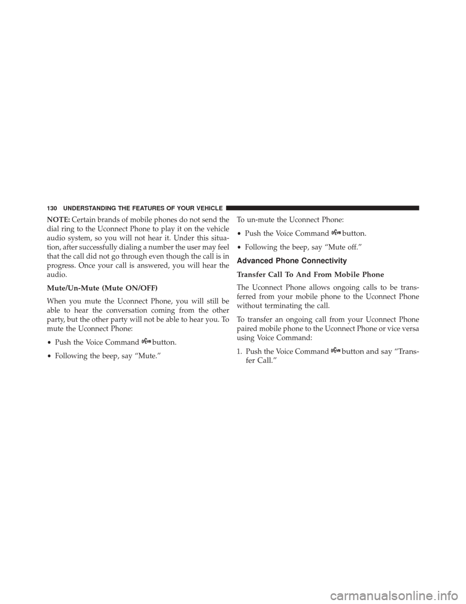 JEEP PATRIOT 2016 1.G Owners Manual NOTE:Certain brands of mobile phones do not send the
dial ring to the Uconnect Phone to play it on the vehicle
audio system, so you will not hear it. Under this situa-
tion, after successfully dialing JEEP PATRIOT 2016 1.G Owners Manual NOTE:Certain brands of mobile phones do not send the
dial ring to the Uconnect Phone to play it on the vehicle
audio system, so you will not hear it. Under this situa-
tion, after successfully dialing