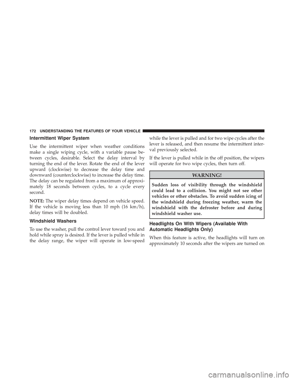 JEEP PATRIOT 2016 1.G Owners Manual Intermittent Wiper System
Use the intermittent wiper when weather conditions
make a single wiping cycle, with a variable pause be-
tween cycles, desirable. Select the delay interval by
turning the end JEEP PATRIOT 2016 1.G Owners Manual Intermittent Wiper System
Use the intermittent wiper when weather conditions
make a single wiping cycle, with a variable pause be-
tween cycles, desirable. Select the delay interval by
turning the end