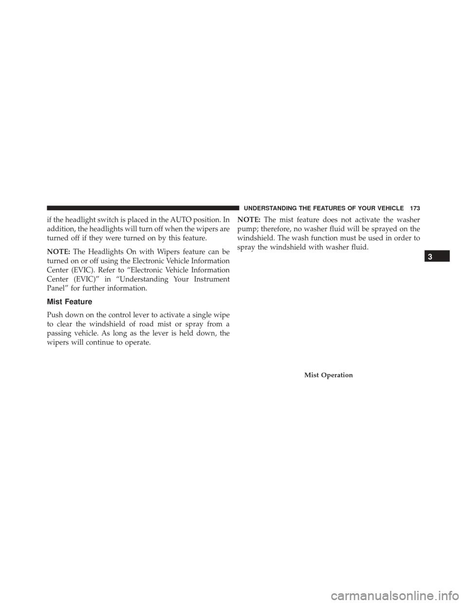 JEEP PATRIOT 2016 1.G Owners Manual if the headlight switch is placed in the AUTO position. In
addition, the headlights will turn off when the wipers are
turned off if they were turned on by this feature.
NOTE:The Headlights On with Wip JEEP PATRIOT 2016 1.G Owners Manual if the headlight switch is placed in the AUTO position. In
addition, the headlights will turn off when the wipers are
turned off if they were turned on by this feature.
NOTE:The Headlights On with Wip