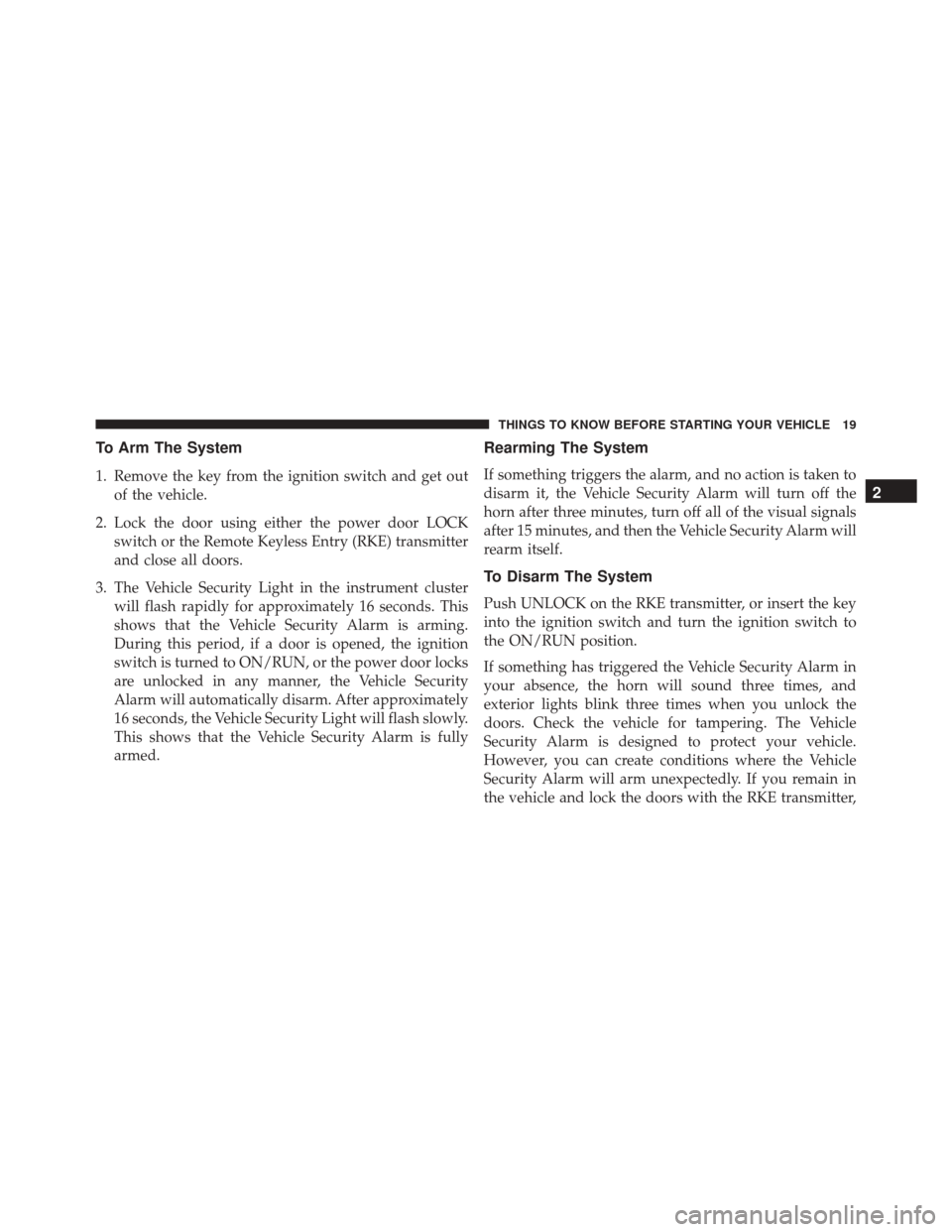 JEEP PATRIOT 2016 1.G Owners Manual To Arm The System
1. Remove the key from the ignition switch and get outof the vehicle.
2. Lock the door using either the power door LOCK switch or the Remote Keyless Entry (RKE) transmitter
and close JEEP PATRIOT 2016 1.G Owners Manual To Arm The System
1. Remove the key from the ignition switch and get outof the vehicle.
2. Lock the door using either the power door LOCK switch or the Remote Keyless Entry (RKE) transmitter
and close