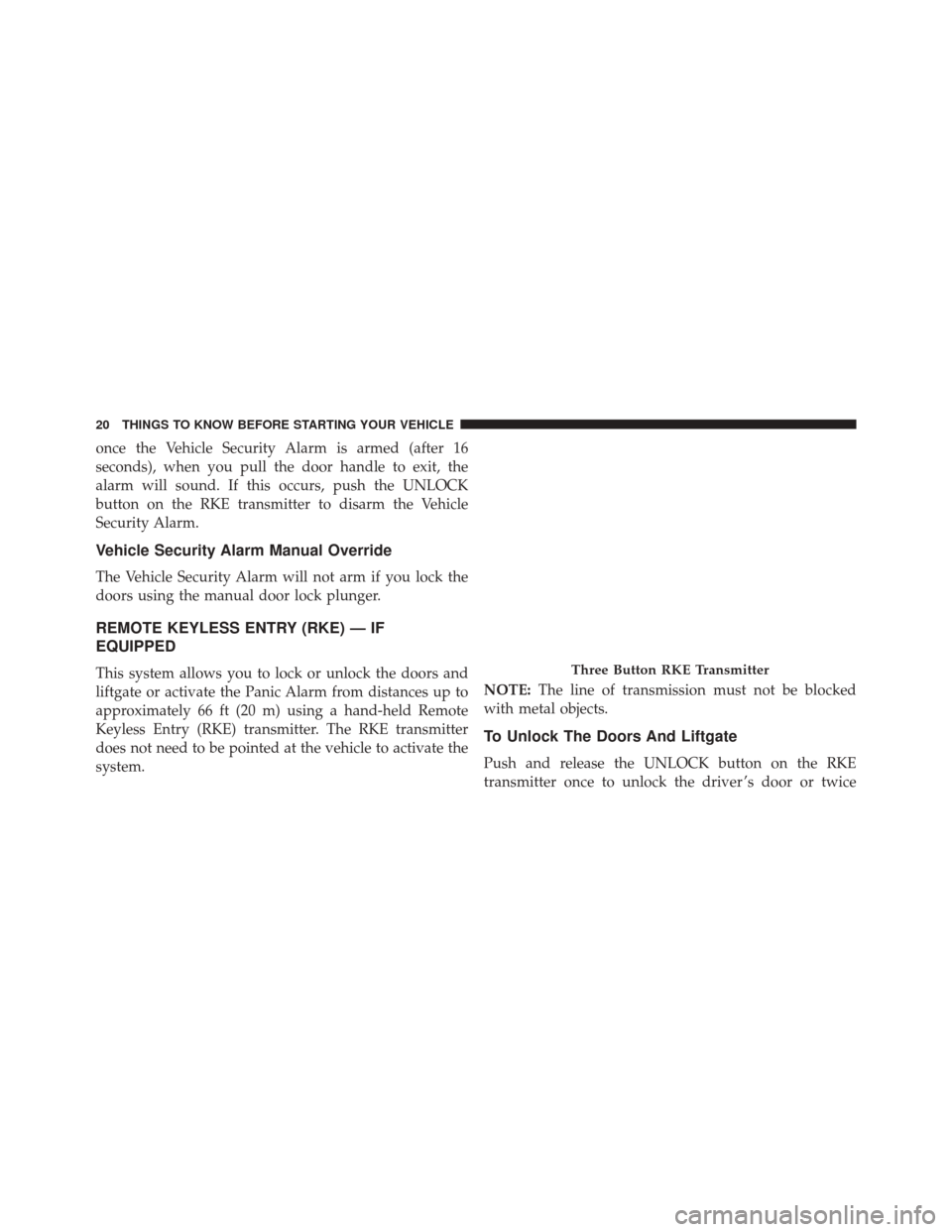 JEEP PATRIOT 2016 1.G Owners Manual once the Vehicle Security Alarm is armed (after 16
seconds), when you pull the door handle to exit, the
alarm will sound. If this occurs, push the UNLOCK
button on the RKE transmitter to disarm the Ve