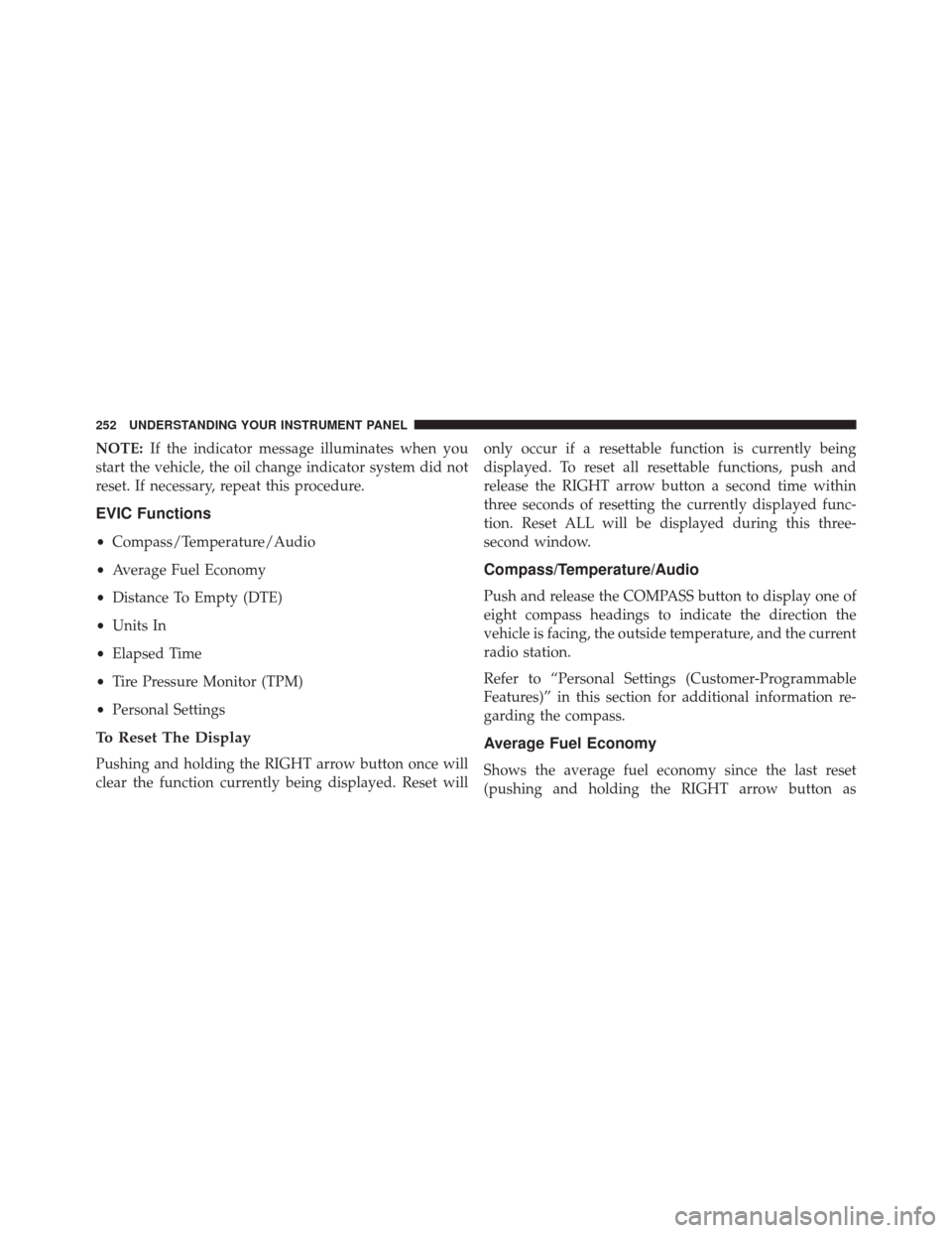 JEEP PATRIOT 2016 1.G Owners Manual NOTE:If the indicator message illuminates when you
start the vehicle, the oil change indicator system did not
reset. If necessary, repeat this procedure.
EVIC Functions
• Compass/Temperature/Audio
JEEP PATRIOT 2016 1.G Owners Manual NOTE:If the indicator message illuminates when you
start the vehicle, the oil change indicator system did not
reset. If necessary, repeat this procedure.
EVIC Functions
• Compass/Temperature/Audio