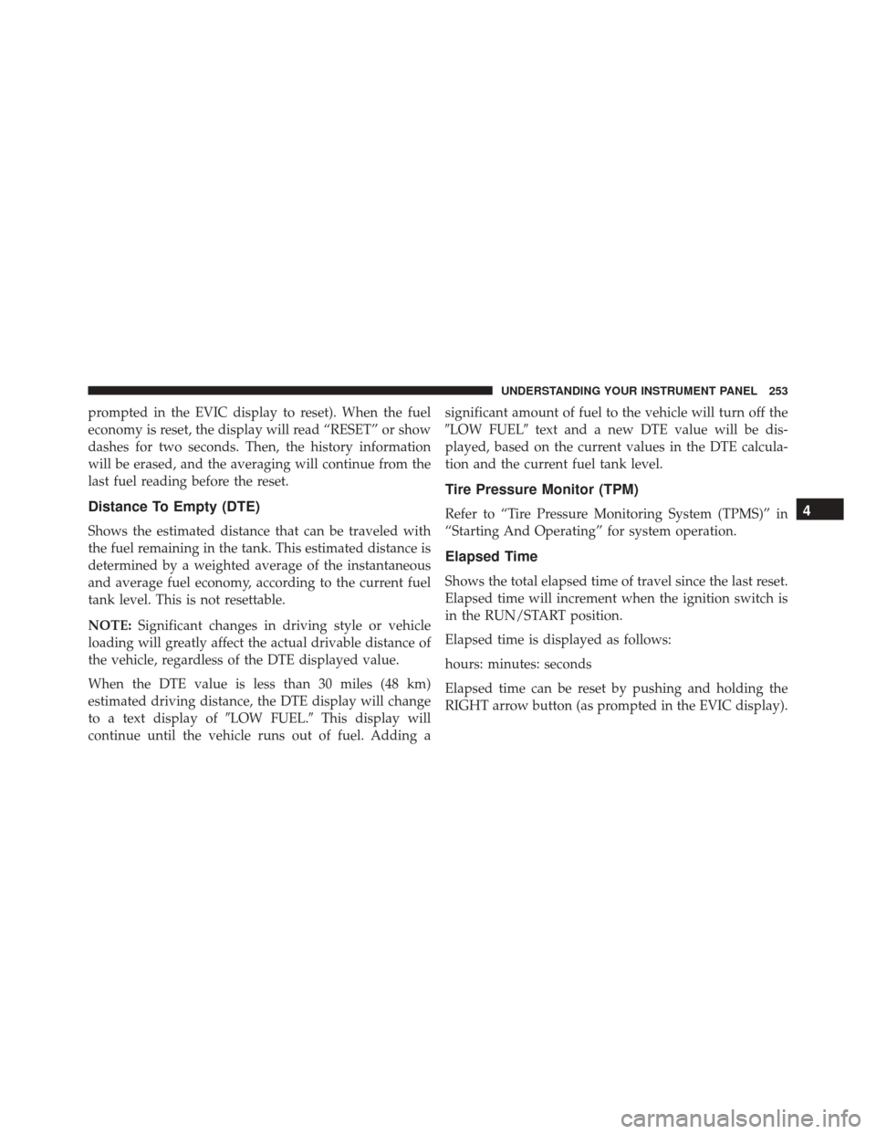 JEEP PATRIOT 2016 1.G Owners Manual prompted in the EVIC display to reset). When the fuel
economy is reset, the display will read “RESET” or show
dashes for two seconds. Then, the history information
will be erased, and the averagin JEEP PATRIOT 2016 1.G Owners Manual prompted in the EVIC display to reset). When the fuel
economy is reset, the display will read “RESET” or show
dashes for two seconds. Then, the history information
will be erased, and the averagin