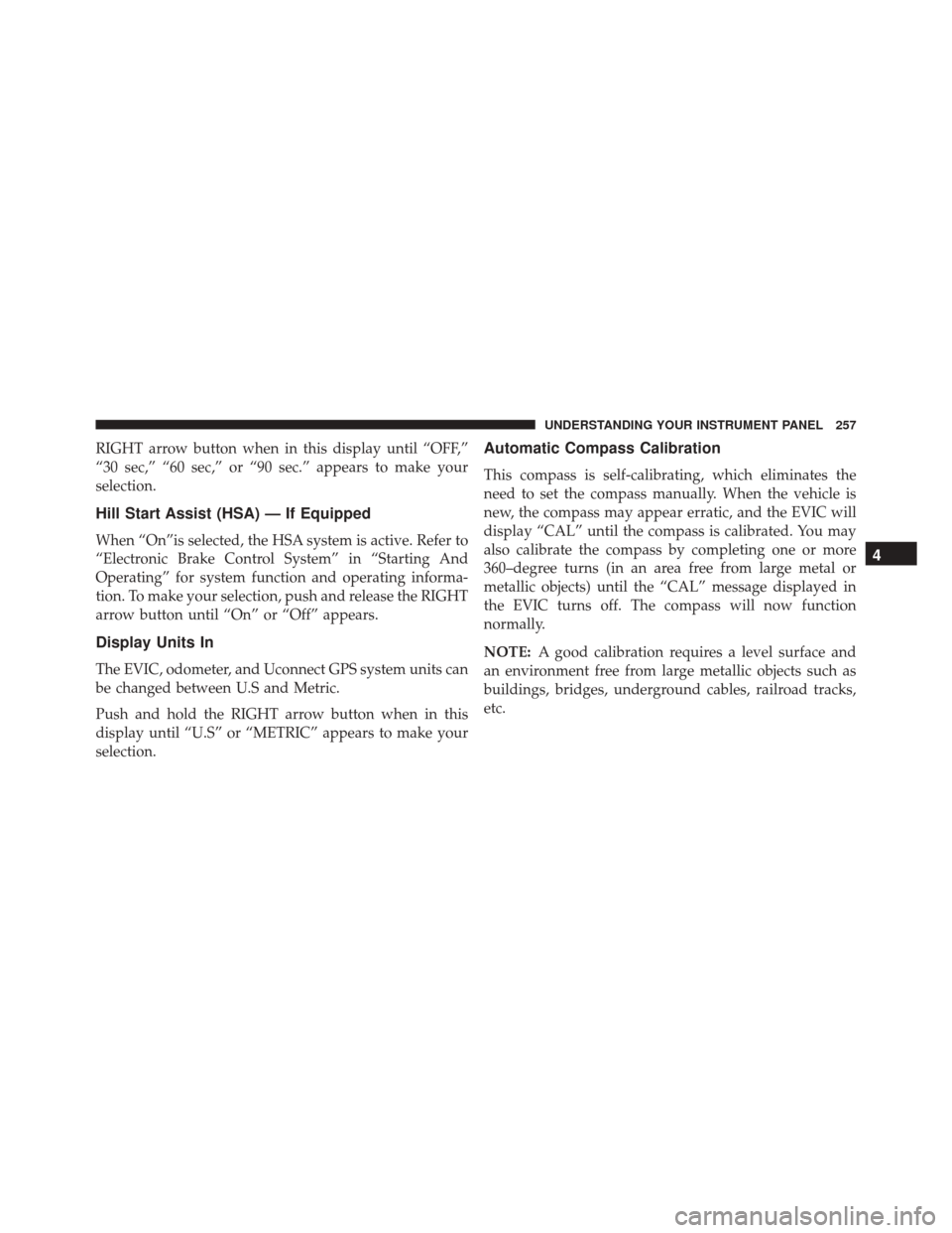 JEEP PATRIOT 2016 1.G Owners Manual RIGHT arrow button when in this display until “OFF,”
“30 sec,” “60 sec,” or “90 sec.” appears to make your
selection.
Hill Start Assist (HSA) — If Equipped
When “On”is selected, JEEP PATRIOT 2016 1.G Owners Manual RIGHT arrow button when in this display until “OFF,”
“30 sec,” “60 sec,” or “90 sec.” appears to make your
selection.
Hill Start Assist (HSA) — If Equipped
When “On”is selected,