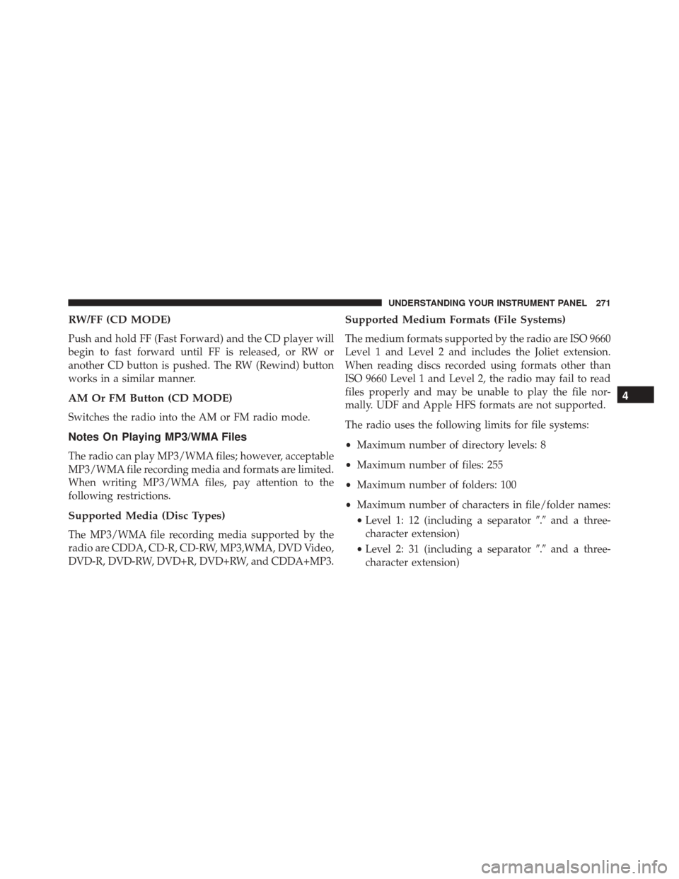 JEEP PATRIOT 2016 1.G Owners Manual RW/FF (CD MODE)
Push and hold FF (Fast Forward) and the CD player will
begin to fast forward until FF is released, or RW or
another CD button is pushed. The RW (Rewind) button
works in a similar manne JEEP PATRIOT 2016 1.G Owners Manual RW/FF (CD MODE)
Push and hold FF (Fast Forward) and the CD player will
begin to fast forward until FF is released, or RW or
another CD button is pushed. The RW (Rewind) button
works in a similar manne