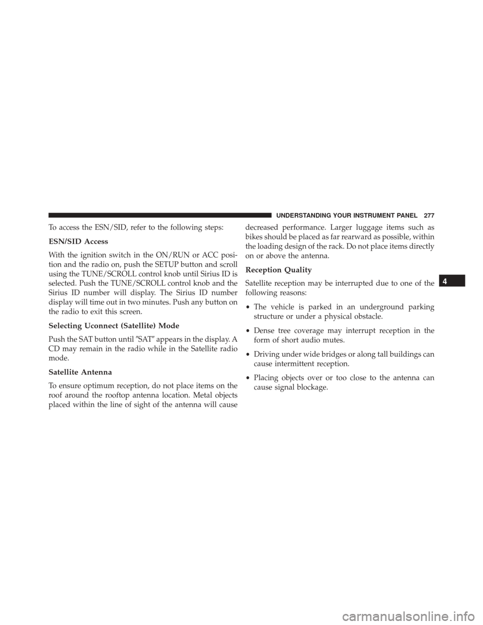 JEEP PATRIOT 2016 1.G Owners Manual To access the ESN/SID, refer to the following steps:
ESN/SID Access
With the ignition switch in the ON/RUN or ACC posi-
tion and the radio on, push the SETUP button and scroll
using the TUNE/SCROLL co JEEP PATRIOT 2016 1.G Owners Manual To access the ESN/SID, refer to the following steps:
ESN/SID Access
With the ignition switch in the ON/RUN or ACC posi-
tion and the radio on, push the SETUP button and scroll
using the TUNE/SCROLL co