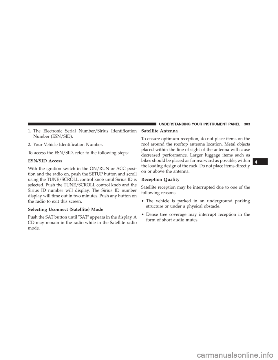 JEEP PATRIOT 2016 1.G Owners Manual 1. The Electronic Serial Number/Sirius IdentificationNumber (ESN/SID).
2. Your Vehicle Identification Number.
To access the ESN/SID, refer to the following steps:
ESN/SID Access
With the ignition swit JEEP PATRIOT 2016 1.G Owners Manual 1. The Electronic Serial Number/Sirius IdentificationNumber (ESN/SID).
2. Your Vehicle Identification Number.
To access the ESN/SID, refer to the following steps:
ESN/SID Access
With the ignition swit