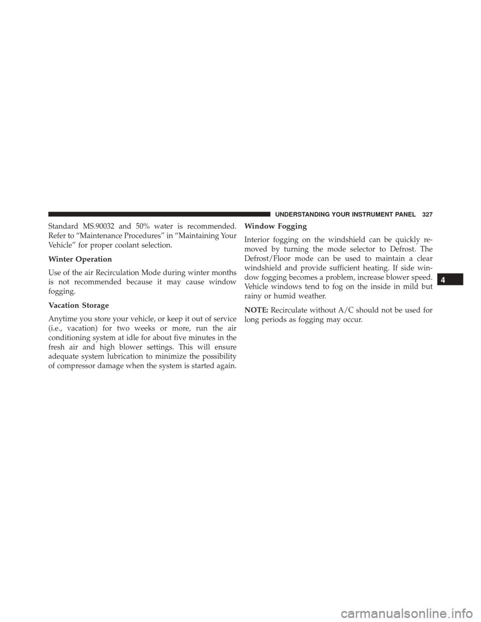 JEEP PATRIOT 2016 1.G Owners Manual Standard MS.90032 and 50% water is recommended.
Refer to “Maintenance Procedures” in “Maintaining Your
Vehicle” for proper coolant selection.
Winter Operation
Use of the air Recirculation Mode JEEP PATRIOT 2016 1.G Owners Manual Standard MS.90032 and 50% water is recommended.
Refer to “Maintenance Procedures” in “Maintaining Your
Vehicle” for proper coolant selection.
Winter Operation
Use of the air Recirculation Mode