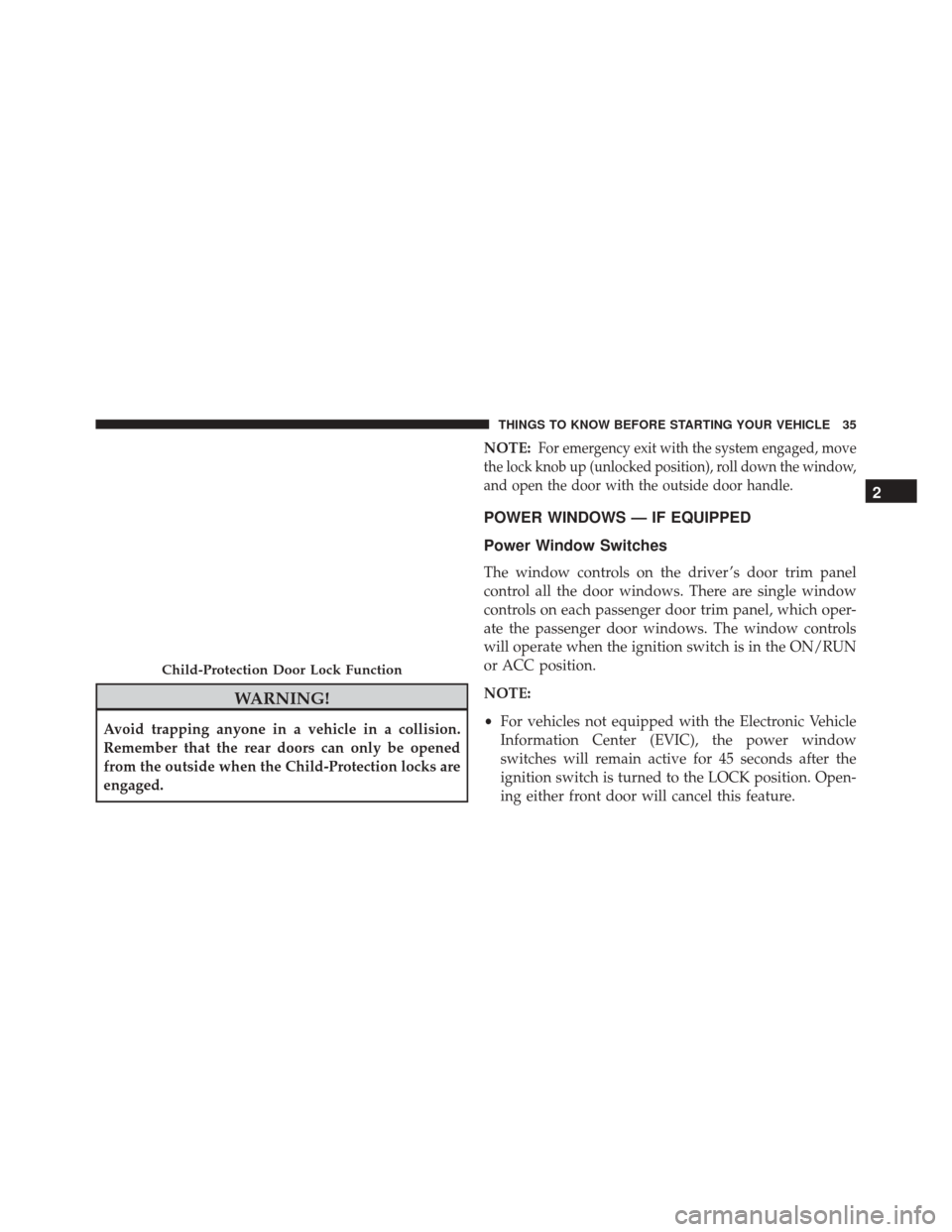 JEEP PATRIOT 2016 1.G Owners Guide WARNING!
Avoid trapping anyone in a vehicle in a collision.
Remember that the rear doors can only be opened
from the outside when the Child-Protection locks are
engaged.NOTE:
For emergency exit with t JEEP PATRIOT 2016 1.G Owners Guide WARNING!
Avoid trapping anyone in a vehicle in a collision.
Remember that the rear doors can only be opened
from the outside when the Child-Protection locks are
engaged.NOTE:
For emergency exit with t