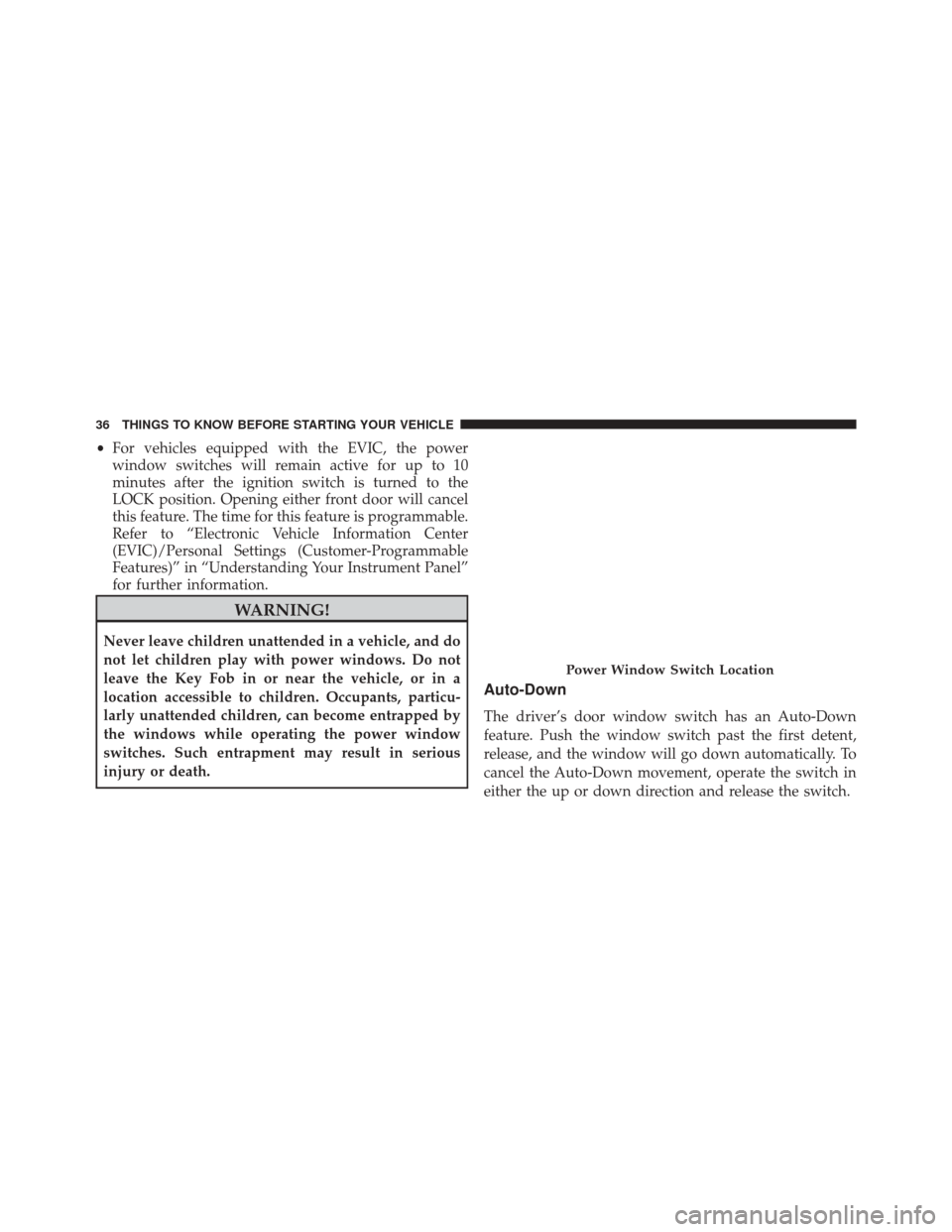 JEEP PATRIOT 2016 1.G Owners Guide •For vehicles equipped with the EVIC, the power
window switches will remain active for up to 10
minutes after the ignition switch is turned to the
LOCK position. Opening either front door will cance JEEP PATRIOT 2016 1.G Owners Guide •For vehicles equipped with the EVIC, the power
window switches will remain active for up to 10
minutes after the ignition switch is turned to the
LOCK position. Opening either front door will cance