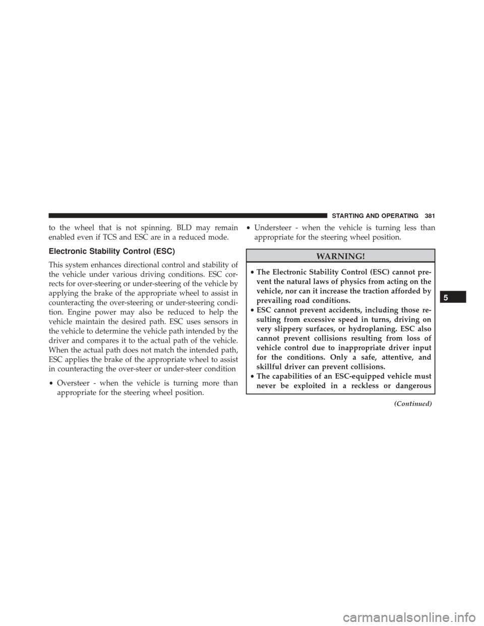 JEEP PATRIOT 2016 1.G Owners Manual to the wheel that is not spinning. BLD may remain
enabled even if TCS and ESC are in a reduced mode.
Electronic Stability Control (ESC)
This system enhances directional control and stability of
the ve JEEP PATRIOT 2016 1.G Owners Manual to the wheel that is not spinning. BLD may remain
enabled even if TCS and ESC are in a reduced mode.
Electronic Stability Control (ESC)
This system enhances directional control and stability of
the ve