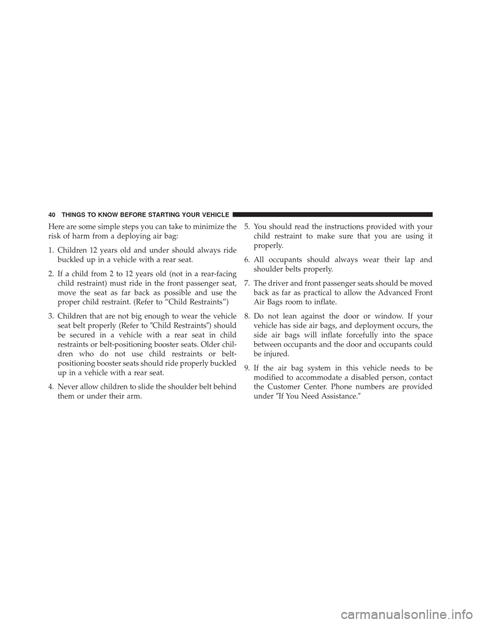 JEEP PATRIOT 2016 1.G Service Manual Here are some simple steps you can take to minimize the
risk of harm from a deploying air bag:
1. Children 12 years old and under should always ridebuckled up in a vehicle with a rear seat.
2. If a ch JEEP PATRIOT 2016 1.G Service Manual Here are some simple steps you can take to minimize the
risk of harm from a deploying air bag:
1. Children 12 years old and under should always ridebuckled up in a vehicle with a rear seat.
2. If a ch