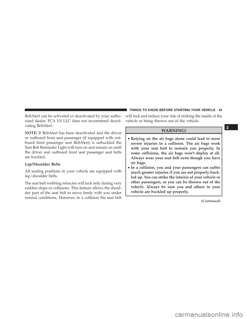 JEEP PATRIOT 2016 1.G Service Manual BeltAlert can be activated or deactivated by your autho-
rized dealer. FCA US LLC does not recommend deacti-
vating BeltAlert.
NOTE:If BeltAlert has been deactivated and the driver
or outboard front s JEEP PATRIOT 2016 1.G Service Manual BeltAlert can be activated or deactivated by your autho-
rized dealer. FCA US LLC does not recommend deacti-
vating BeltAlert.
NOTE:If BeltAlert has been deactivated and the driver
or outboard front s