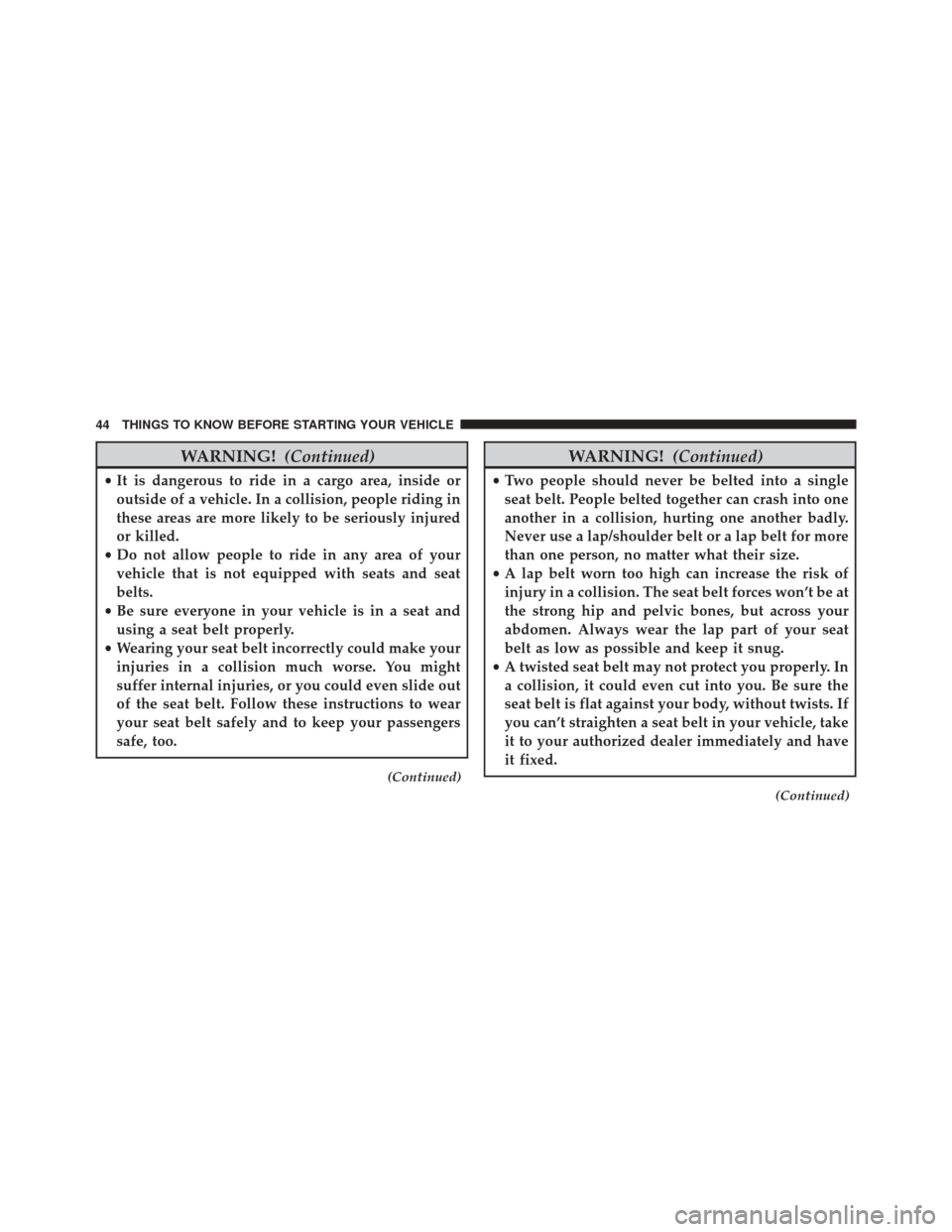 JEEP PATRIOT 2016 1.G Service Manual WARNING!(Continued)
•It is dangerous to ride in a cargo area, inside or
outside of a vehicle. In a collision, people riding in
these areas are more likely to be seriously injured
or killed.
• Do n JEEP PATRIOT 2016 1.G Service Manual WARNING!(Continued)
•It is dangerous to ride in a cargo area, inside or
outside of a vehicle. In a collision, people riding in
these areas are more likely to be seriously injured
or killed.
• Do n