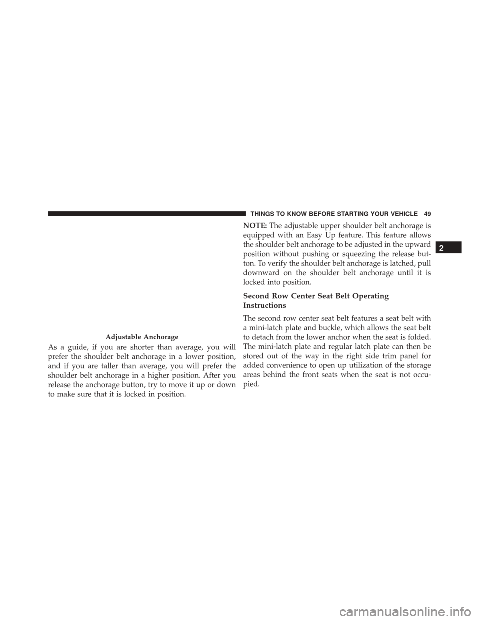 JEEP PATRIOT 2016 1.G Workshop Manual As a guide, if you are shorter than average, you will
prefer the shoulder belt anchorage in a lower position,
and if you are taller than average, you will prefer the
shoulder belt anchorage in a highe JEEP PATRIOT 2016 1.G Workshop Manual As a guide, if you are shorter than average, you will
prefer the shoulder belt anchorage in a lower position,
and if you are taller than average, you will prefer the
shoulder belt anchorage in a highe