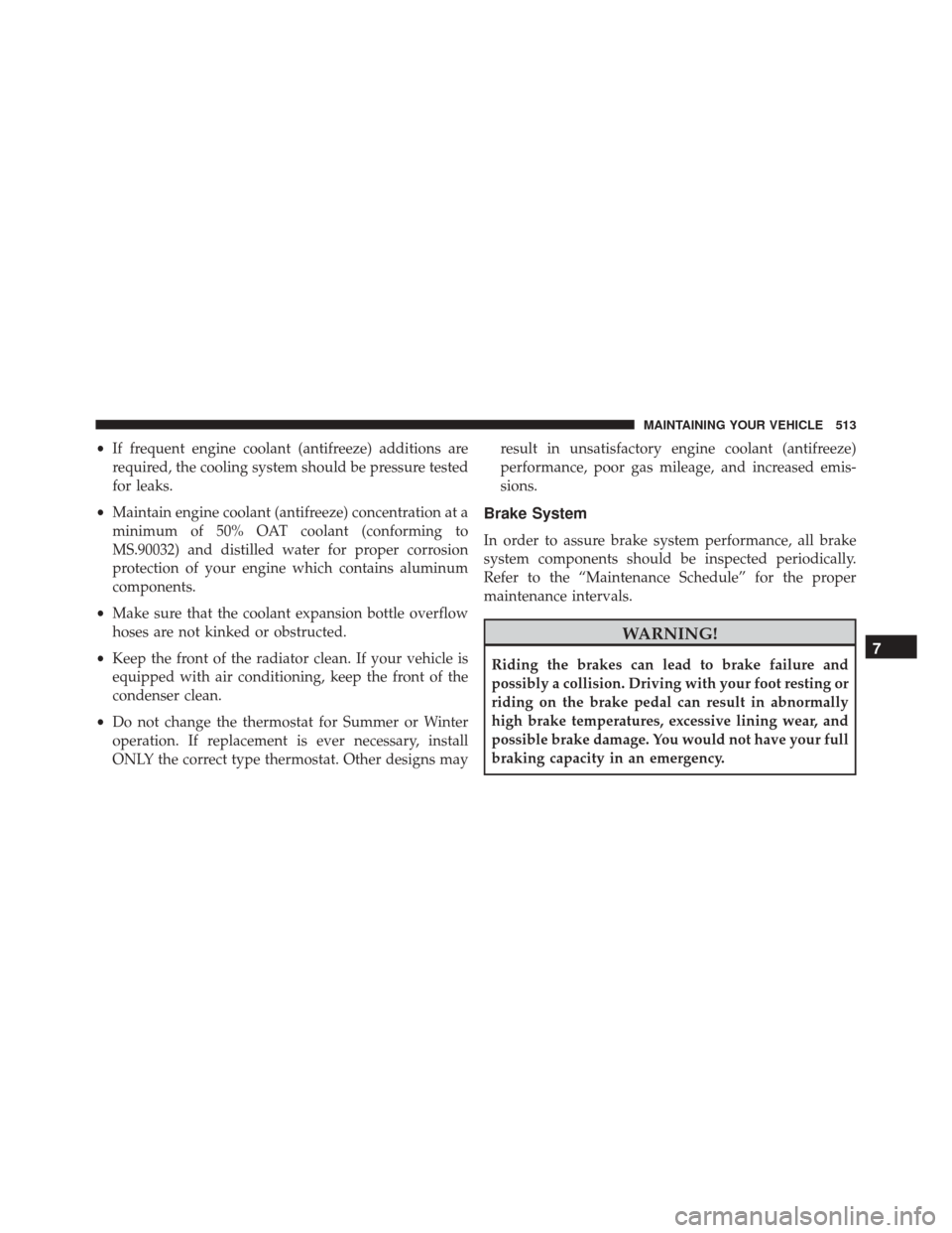 JEEP PATRIOT 2016 1.G Owners Manual •If frequent engine coolant (antifreeze) additions are
required, the cooling system should be pressure tested
for leaks.
• Maintain engine coolant (antifreeze) concentration at a
minimum of 50% OA JEEP PATRIOT 2016 1.G Owners Manual •If frequent engine coolant (antifreeze) additions are
required, the cooling system should be pressure tested
for leaks.
• Maintain engine coolant (antifreeze) concentration at a
minimum of 50% OA