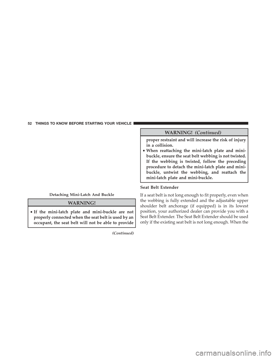 JEEP PATRIOT 2016 1.G Workshop Manual WARNING!
•If the mini-latch plate and mini-buckle are not
properly connected when the seat belt is used by an
occupant, the seat belt will not be able to provide
(Continued)
WARNING! (Continued)
pro JEEP PATRIOT 2016 1.G Workshop Manual WARNING!
•If the mini-latch plate and mini-buckle are not
properly connected when the seat belt is used by an
occupant, the seat belt will not be able to provide
(Continued)
WARNING! (Continued)
pro