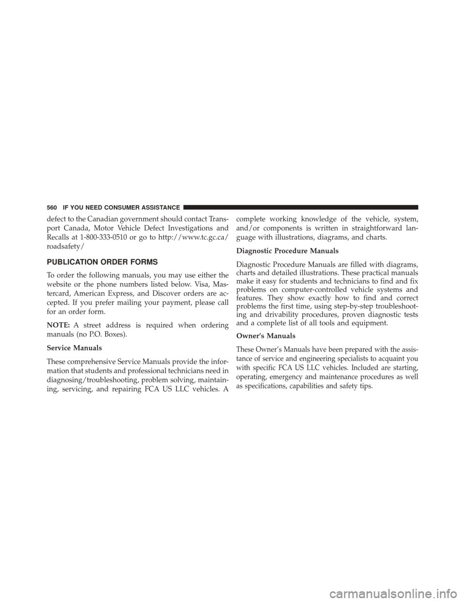 JEEP PATRIOT 2016 1.G Owners Manual defect to the Canadian government should contact Trans-
port Canada, Motor Vehicle Defect Investigations and
Recalls at 1-800-333-0510 or go to http://www.tc.gc.ca/
roadsafety/
PUBLICATION ORDER FORMS JEEP PATRIOT 2016 1.G Owners Manual defect to the Canadian government should contact Trans-
port Canada, Motor Vehicle Defect Investigations and
Recalls at 1-800-333-0510 or go to http://www.tc.gc.ca/
roadsafety/
PUBLICATION ORDER FORMS