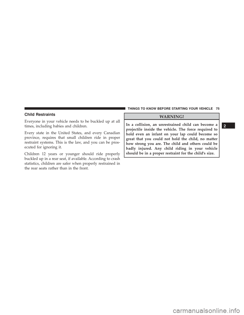 JEEP PATRIOT 2016 1.G Manual PDF Child Restraints
Everyone in your vehicle needs to be buckled up at all
times, including babies and children.
Every state in the United States, and every Canadian
province, requires that small childre