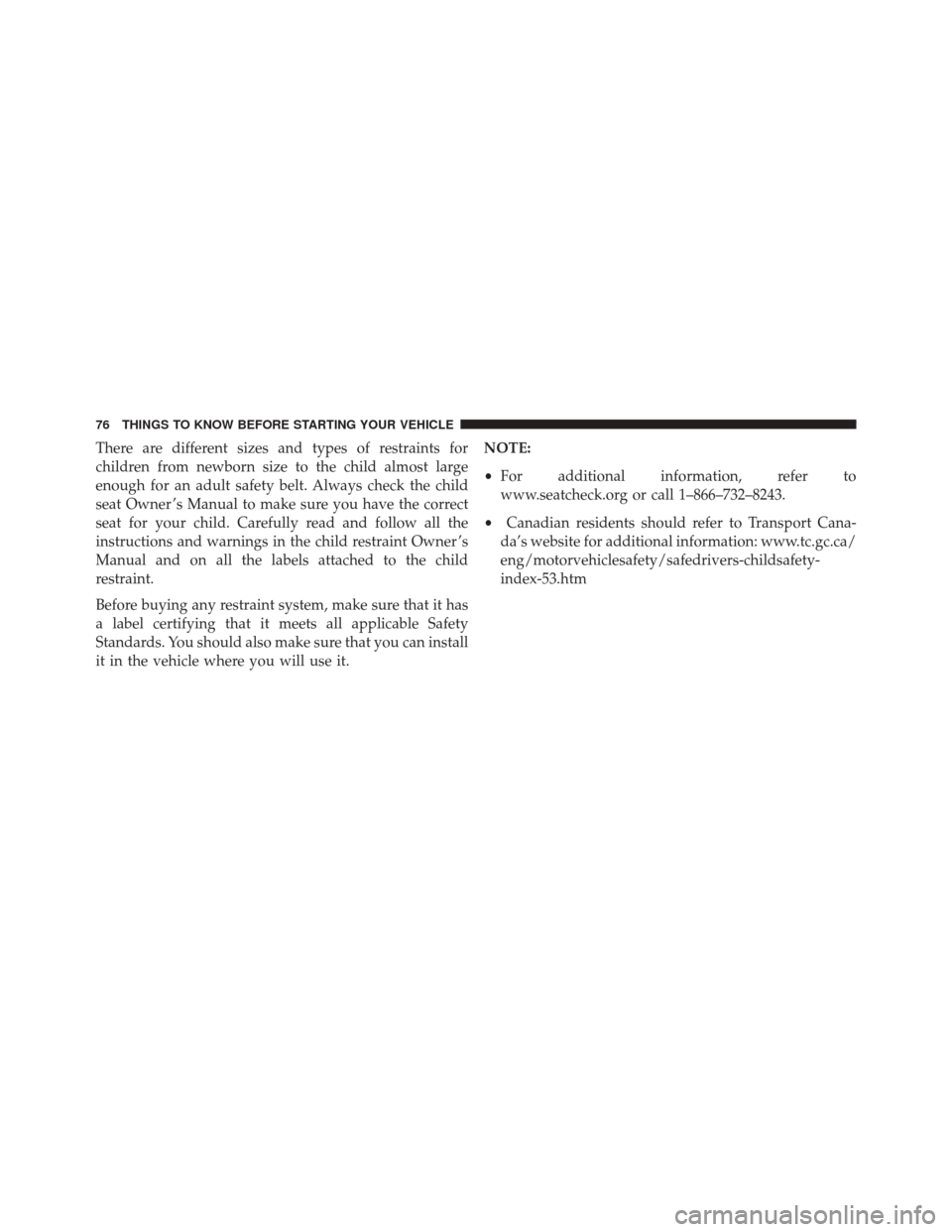 JEEP PATRIOT 2016 1.G Manual PDF There are different sizes and types of restraints for
children from newborn size to the child almost large
enough for an adult safety belt. Always check the child
seat Owner ’s Manual to make sure y