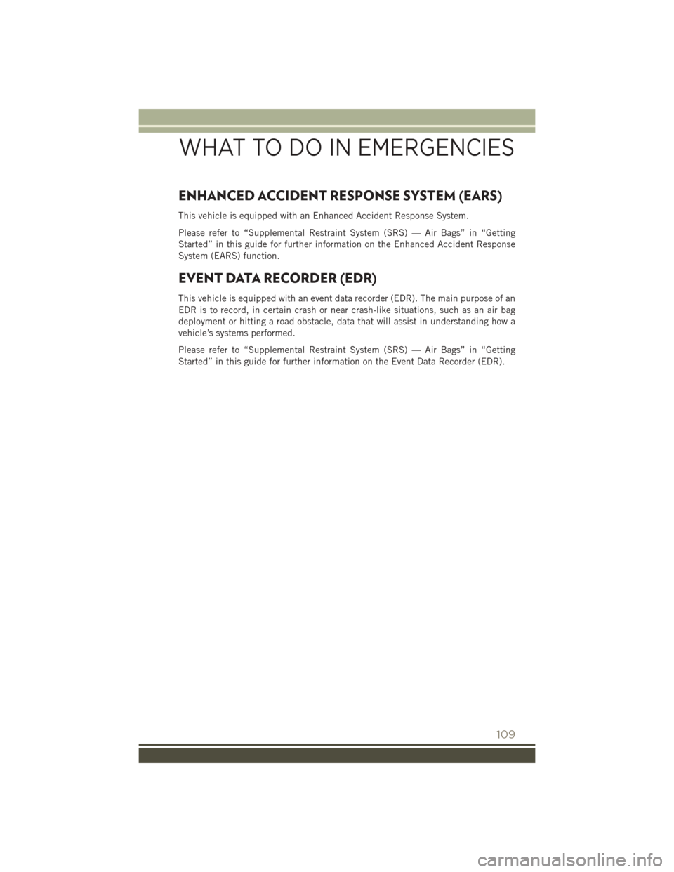 JEEP PATRIOT 2016 1.G Owners Manual ENHANCED ACCIDENT RESPONSE SYSTEM (EARS)
This vehicle is equipped with an Enhanced Accident Response System.
Please refer to “Supplemental Restraint System (SRS) — Air Bags” in “Getting
Starte JEEP PATRIOT 2016 1.G Owners Manual ENHANCED ACCIDENT RESPONSE SYSTEM (EARS)
This vehicle is equipped with an Enhanced Accident Response System.
Please refer to “Supplemental Restraint System (SRS) — Air Bags” in “Getting
Starte
