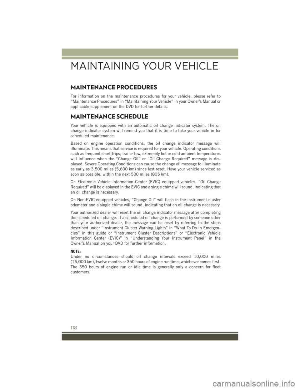 JEEP PATRIOT 2016 1.G User Guide MAINTENANCE PROCEDURES
For information on the maintenance procedures for your vehicle, please refer to
“Maintenance Procedures” in “Maintaining Your Vehicle” in your Owner’s Manual or
applic
