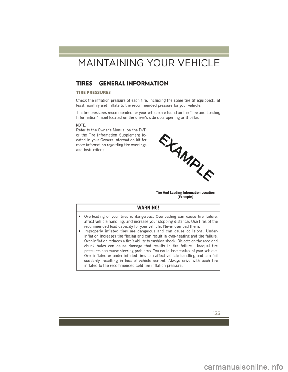 JEEP PATRIOT 2016 1.G User Guide TIRES — GENERAL INFORMATION
TIRE PRESSURES
Check the inflation pressure of each tire, including the spare tire (if equipped), at
least monthly and inflate to the recommended pressure for your vehicl JEEP PATRIOT 2016 1.G User Guide TIRES — GENERAL INFORMATION
TIRE PRESSURES
Check the inflation pressure of each tire, including the spare tire (if equipped), at
least monthly and inflate to the recommended pressure for your vehicl
