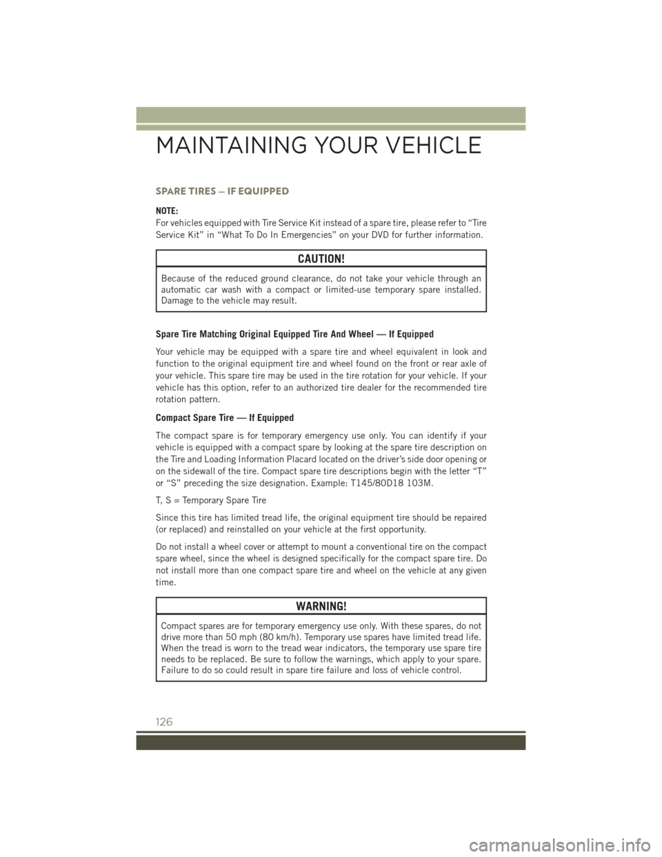 JEEP PATRIOT 2016 1.G User Guide SPARE TIRES — IF EQUIPPED
NOTE:
For vehicles equipped with Tire Service Kit instead of a spare tire, please refer to “Tire
Service Kit” in “What To Do In Emergencies” on your DVD for further JEEP PATRIOT 2016 1.G User Guide SPARE TIRES — IF EQUIPPED
NOTE:
For vehicles equipped with Tire Service Kit instead of a spare tire, please refer to “Tire
Service Kit” in “What To Do In Emergencies” on your DVD for further
