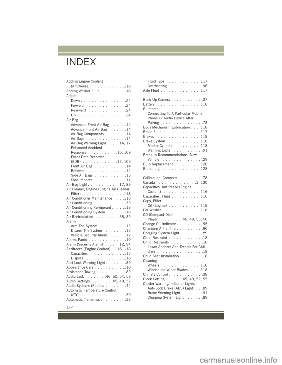 JEEP PATRIOT 2016 1.G Owners Manual Adding Engine Coolant(Antifreeze) .............118
Adding Washer Fluid .........118
Adjust Down .................24
Forward ...............24
Rearward ..............24
Up ..................24
Air Bag JEEP PATRIOT 2016 1.G Owners Manual Adding Engine Coolant(Antifreeze) .............118
Adding Washer Fluid .........118
Adjust Down .................24
Forward ...............24
Rearward ..............24
Up ..................24
Air Bag